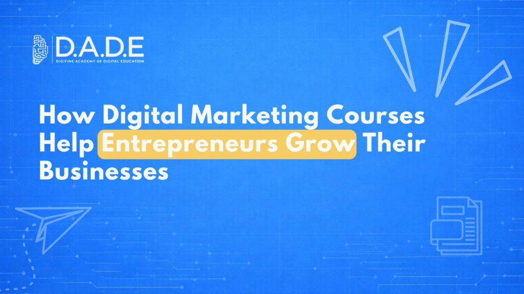 How Digital Marketing Courses Help Entrepreneurs Grow Their Businesses